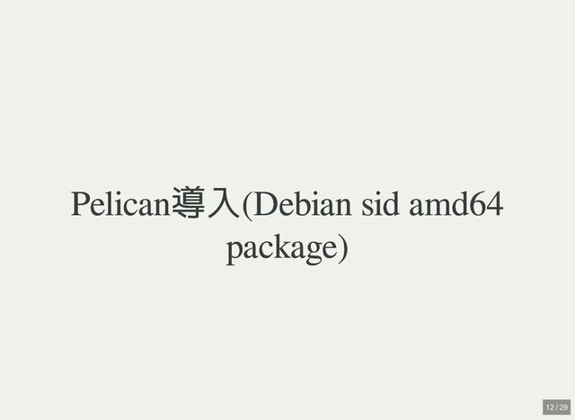 Pelican導入(Debian sid amd64
Pelican導入(Debian sid amd64
package)
package)
12 / 29
