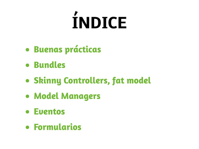 • Buenas prácticas
• Bundles
• Skinny Controllers, fat model
• Model Managers
• Eventos
• Formularios
ÍNDICE
