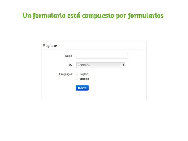 Un formulario está compuesto por formularios
