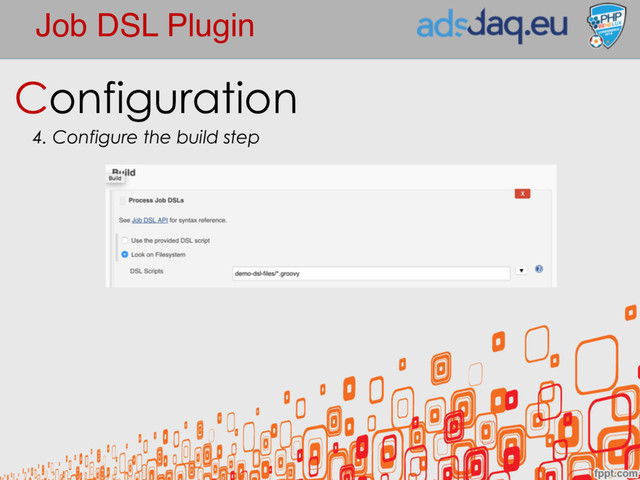 Job DSL Plugin
Configuration
4. Configure the build step
