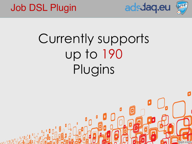 Job DSL Plugin
Currently supports
up to 190
Plugins
