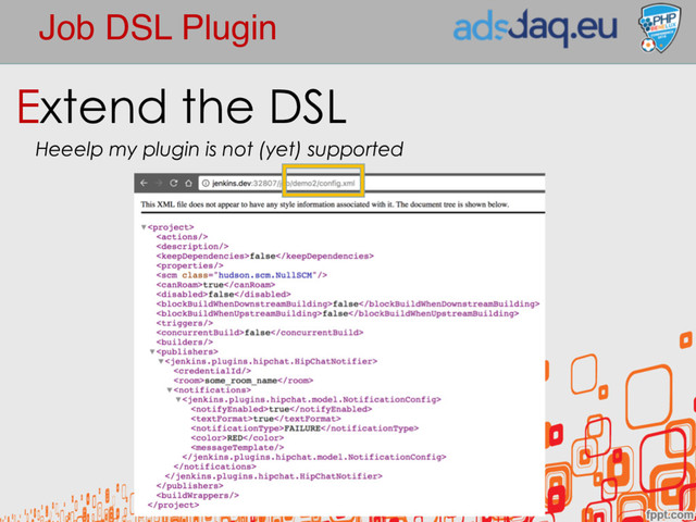 Job DSL Plugin
Extend the DSL
Heeelp my plugin is not (yet) supported
