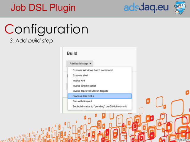 Job DSL Plugin
Configuration
3. Add build step
