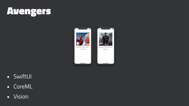 Avengers
• SwiftUI
• CoreML
• Vision
