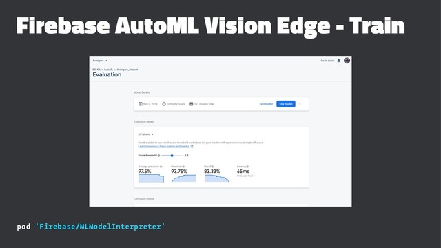 Firebase AutoML Vision Edge - Train
pod 'Firebase/MLModelInterpreter'
