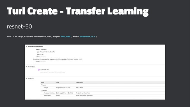 Turi Create - Transfer Learning
resnet-50
model = tc.image_classiﬁer.create(train_data, target='hero_name', model='squeezenet_v1.1')
