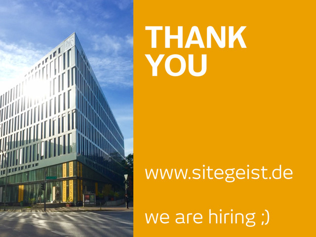 THANK
YOU
www.sitegeist.de
we are hiring ;)
