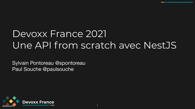 #DevoxxFR
Devoxx France 2021
Une API from scratch avec NestJS
Sylvain Pontoreau @spontoreau
Paul Souche @paulsouche
1
