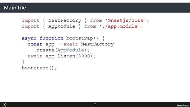 Main ﬁle
import { NestFactory } from '@nestjs/core';
import { AppModule } from './app.module';
async function bootstrap() {
const app = await NestFactory
.create(AppModule);
await app.listen(3000);
}
bootstrap();
5
