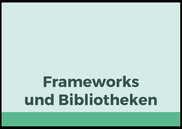 Frameworks
und Bibliotheken
