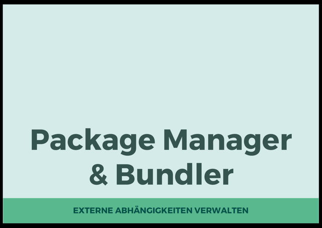 Package Manager
& Bundler
EXTERNE ABHÄNGIGKEITEN VERWALTEN
