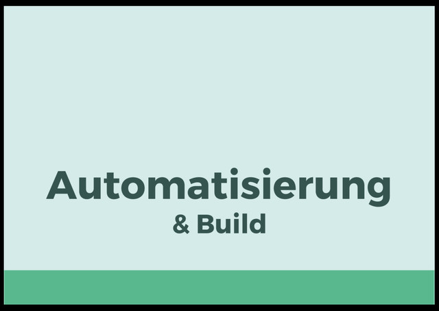 Automatisierung
& Build
