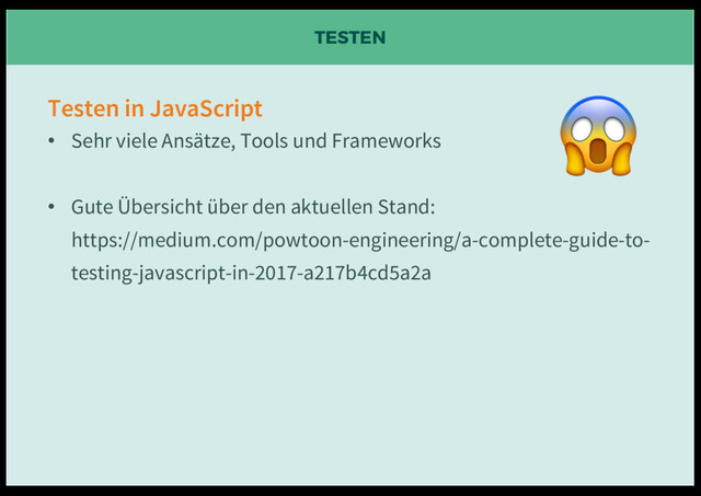TESTEN
Testen in JavaScript
• Sehr viele Ansätze, Tools und Frameworks
• Gute Übersicht über den aktuellen Stand:
https://medium.com/powtoon-engineering/a-complete-guide-to-
testing-javascript-in-2017-a217b4cd5a2a


