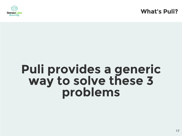 What’s Puli?
Puli provides a generic
way to solve these 3
problems
