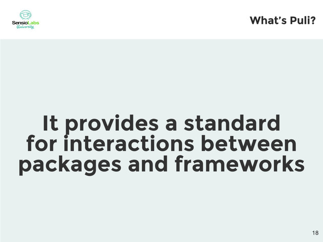 What’s Puli?
It provides a standard
for interactions between
packages and frameworks
