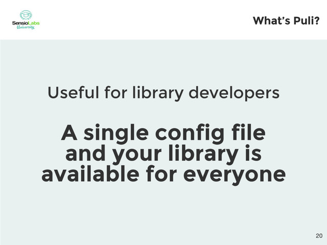 Useful for library developers
A single config file
and your library is
available for everyone
What’s Puli?
