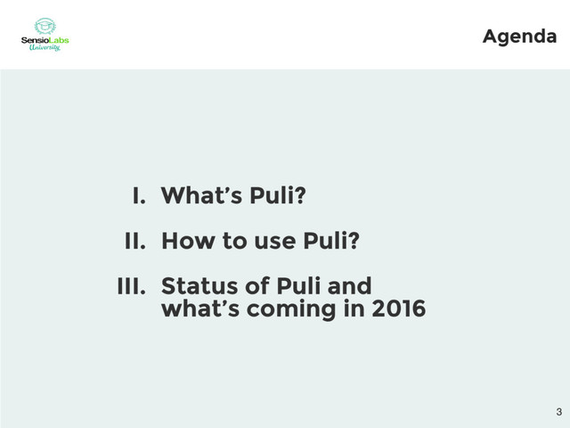 Agenda
I. What’s Puli?
II. How to use Puli?
III. Status of Puli and
what’s coming in 2016
