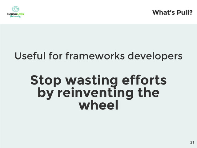 Useful for frameworks developers
Stop wasting efforts
by reinventing the
wheel
What’s Puli?
