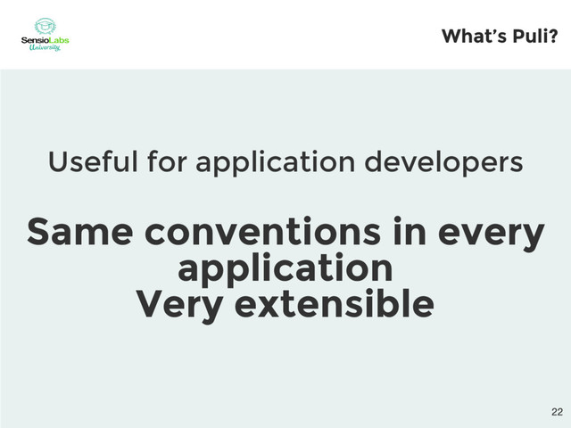 Useful for application developers
Same conventions in every
application
Very extensible
What’s Puli?
