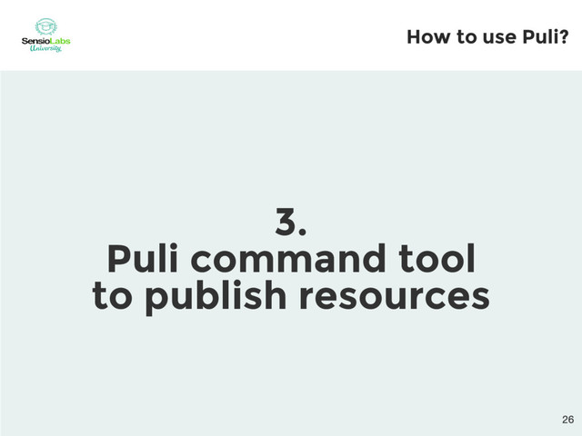 How to use Puli?
3.
Puli command tool
to publish resources
