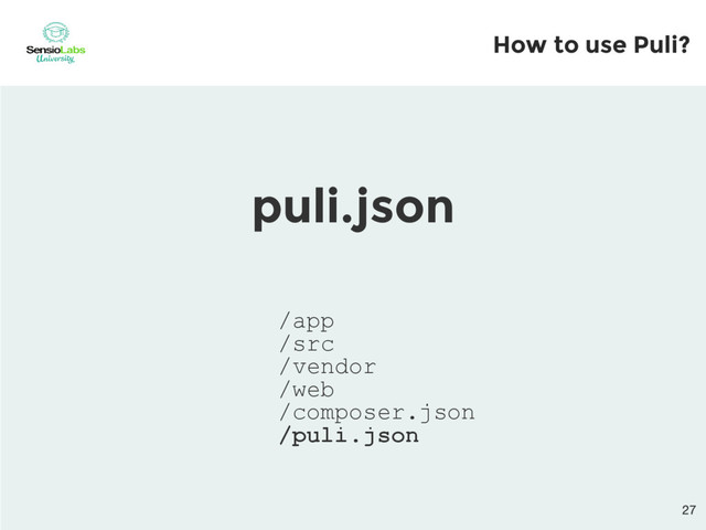 puli.json
/app
/src
/vendor
/web
/composer.json
/puli.json
How to use Puli?
