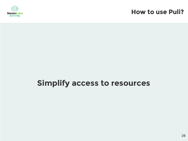 Simplify access to resources
How to use Puli?
