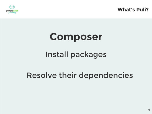 What’s Puli?
Composer
Install packages
Resolve their dependencies
