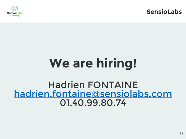 We are hiring!
Hadrien FONTAINE
hadrien.fontaine@sensiolabs.com
01.40.99.80.74
SensioLabs
