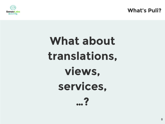 What’s Puli?
What about
translations,
views,
services,
…?
