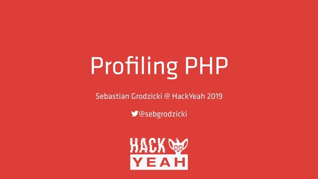 Proﬁling PHP
Sebastian Grodzicki @ HackYeah 2019
@sebgrodzicki
