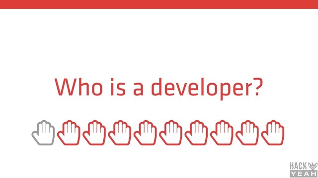 Who is a developer?
ȱȱȱȱȱȱȱȱȱȱ
