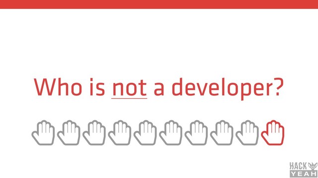 Who is not a developer?
ȱȱȱȱȱȱȱȱȱȱ
