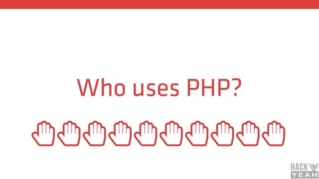 Who uses PHP?
ȱȱȱȱȱȱȱȱȱȱ

