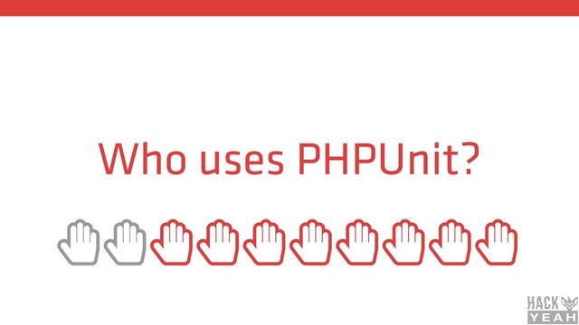 Who uses PHPUnit?
ȱȱȱȱȱȱȱȱȱȱ
