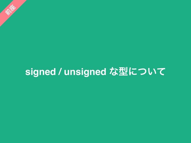 signed / unsigned ͳܕʹ͍ͭͯ
લ
࠲
