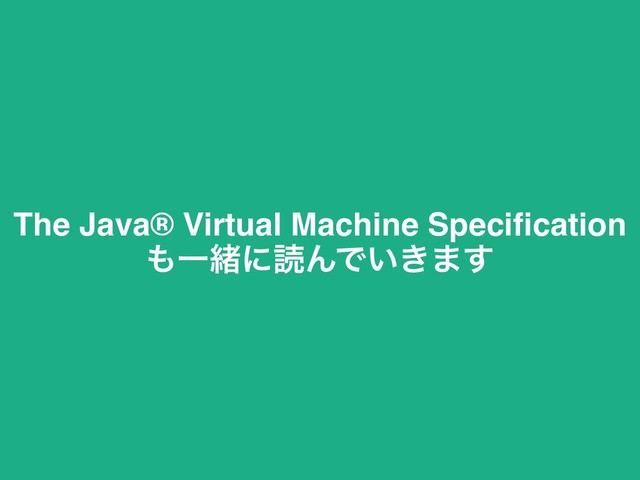 The Java® Virtual Machine Specification
΋ҰॹʹಡΜͰ͍͖·͢
