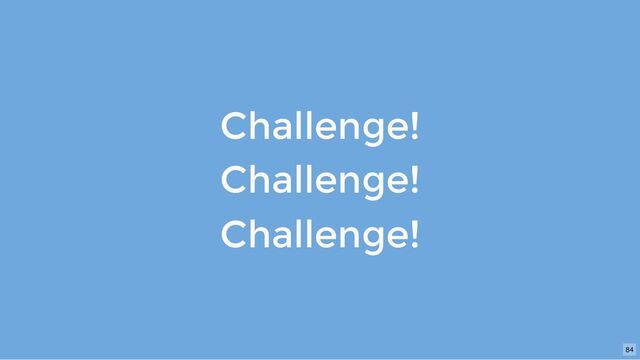 Challenge!
Challenge!
Challenge!
84
