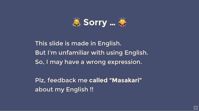🙇 Sorry …
This slide is made in English.
But I'm unfamiliar with using English.
So, I may have a wrong expression.
Plz, feedback me called “Masakari”
about my English !!
66
