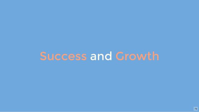 Success and Growth
73
