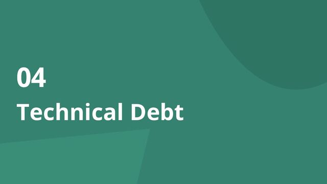 04
Technical Debt
