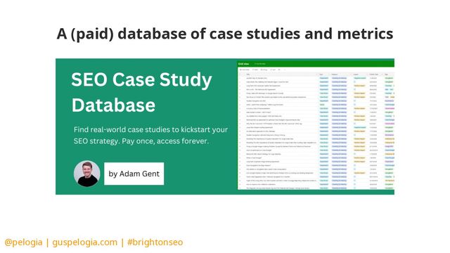 @pelogia | guspelogia.com | #brightonseo
A (paid) database of case studies and metrics
