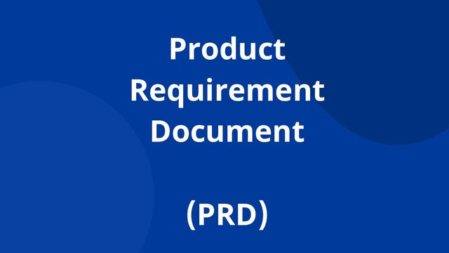 Product
Requirement
Document
(PRD)
