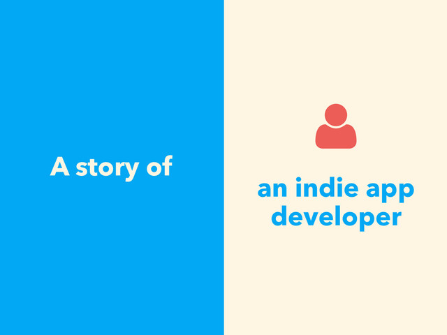 A story of
an indie app 
developer
