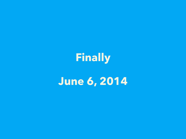 Finally 
 
June 6, 2014
