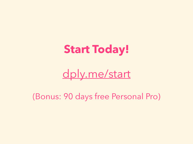 Start Today!
dply.me/start
(Bonus: 90 days free Personal Pro)
