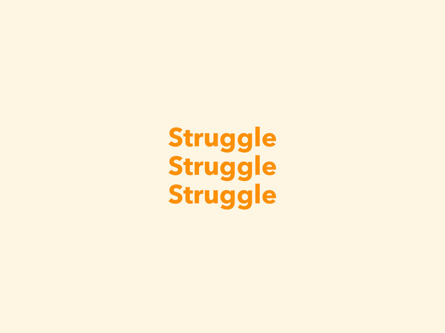 Struggle
Struggle
Struggle
