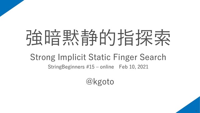 強暗黙静的指探索
Strong Implicit Static Finger Search
StringBeginners #15 – online Feb 10, 2021
@kgoto
0
