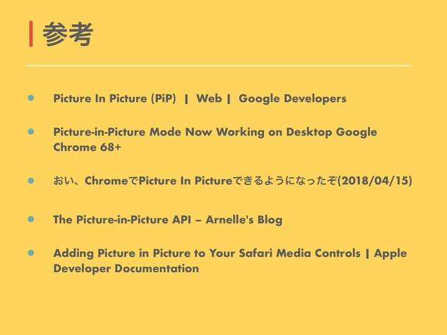 Picture In Picture (PiP) | Web | Google Developers
Picture-in-Picture Mode Now Working on Desktop Google
Chrome 68+
͓͍ɺChromeͰPicture In PictureͰ͖ΔΑ͏ʹͳͬͨͧ(2018/04/15)
The Picture-in-Picture API – Arnelle's Blog
Adding Picture in Picture to Your Safari Media Controls | Apple
Developer Documentation
ࢀߟ
