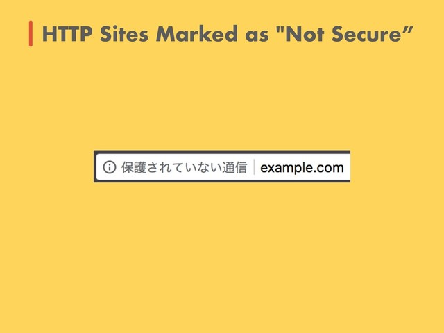 HTTP Sites Marked as "Not Secure”
