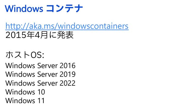Windows ίϯςφ
http://aka.ms/windowscontainers
೥݄ʹൃද
ϗετ04
Windows Server 2016
Windows Server 2019
Windows Server 2022
Windows 10
Windows 11
